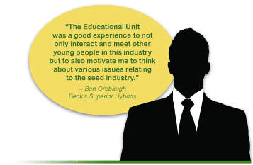 “The Educational Unit was a good experience to not only interact and meet other young people in this industry but to also motivate me to think about various issues relating to the seed industry.” – Ben Orebaugh, Beck’s Superior Hybrids
